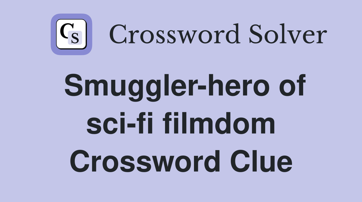 Smuggler-hero of sci-fi filmdom Crossword Clue