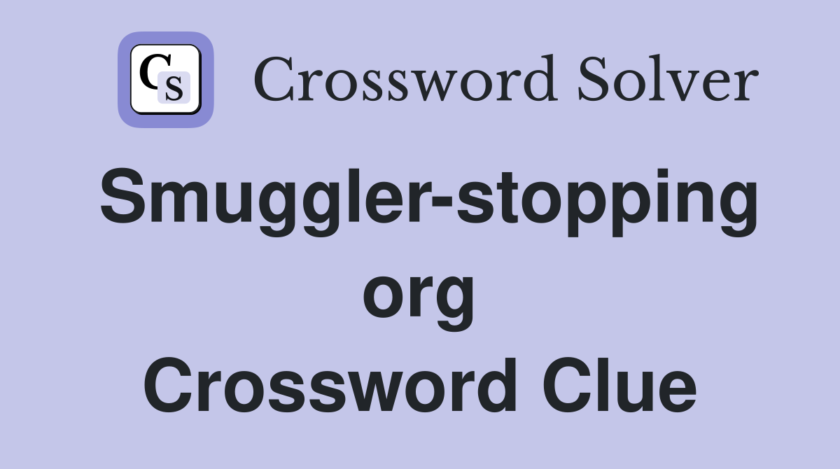 Smuggler-stopping org Crossword Clue