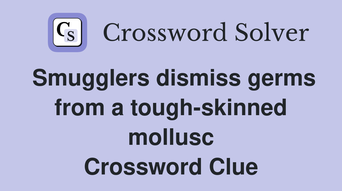 Smugglers dismiss germs from a tough-skinned mollusc Crossword Clue