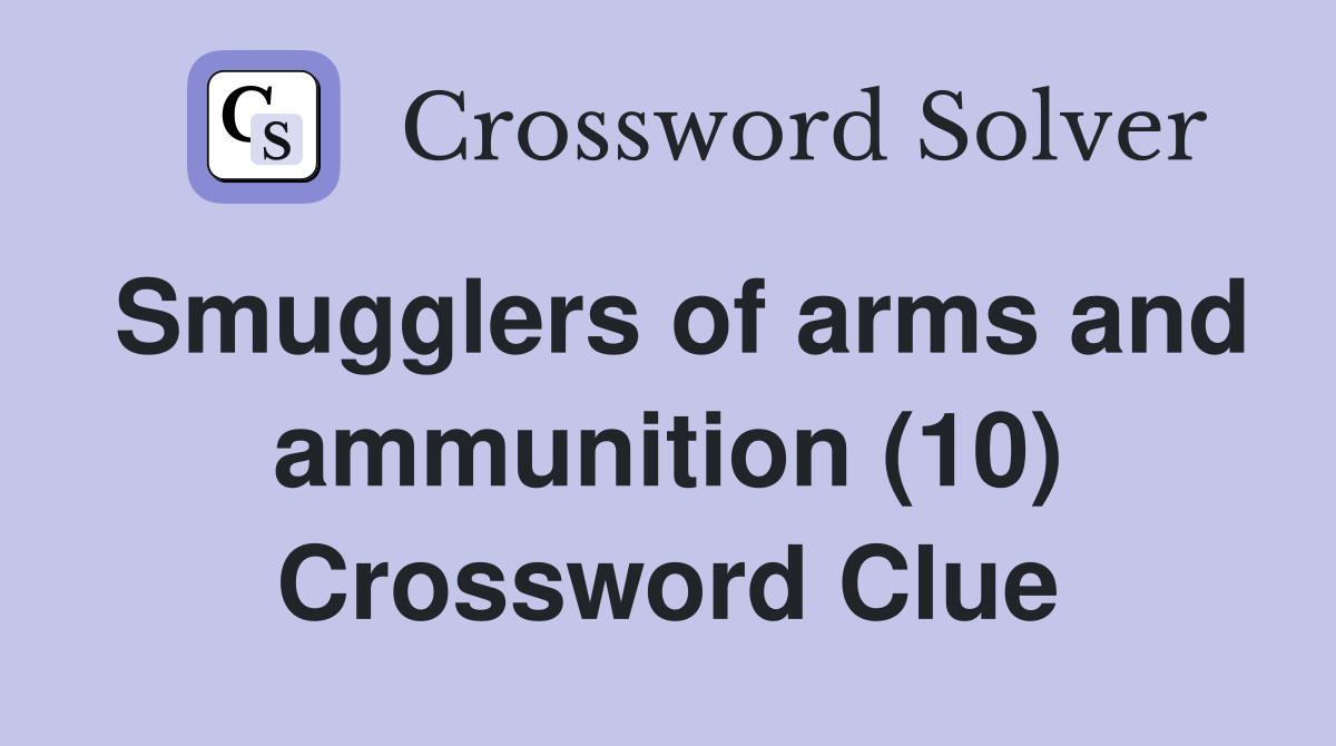 Smugglers of arms and ammunition (10) Crossword Clue