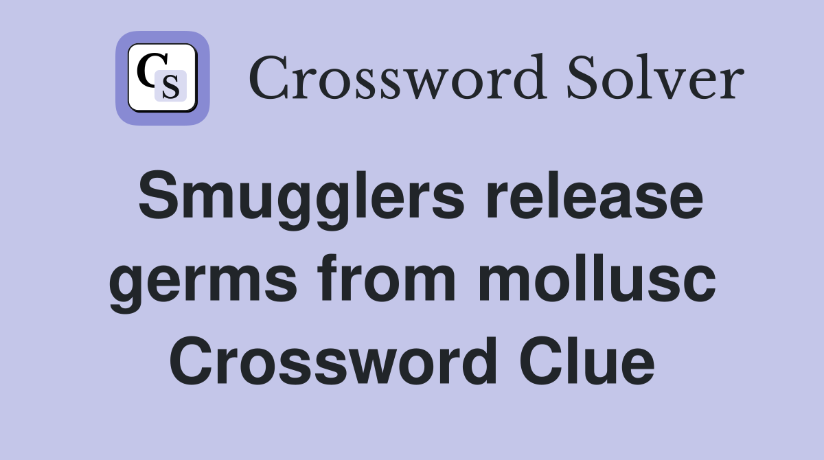 Smugglers release germs from mollusc Crossword Clue