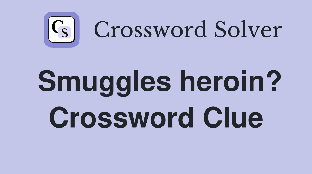 Smuggles heroin? Crossword Clue