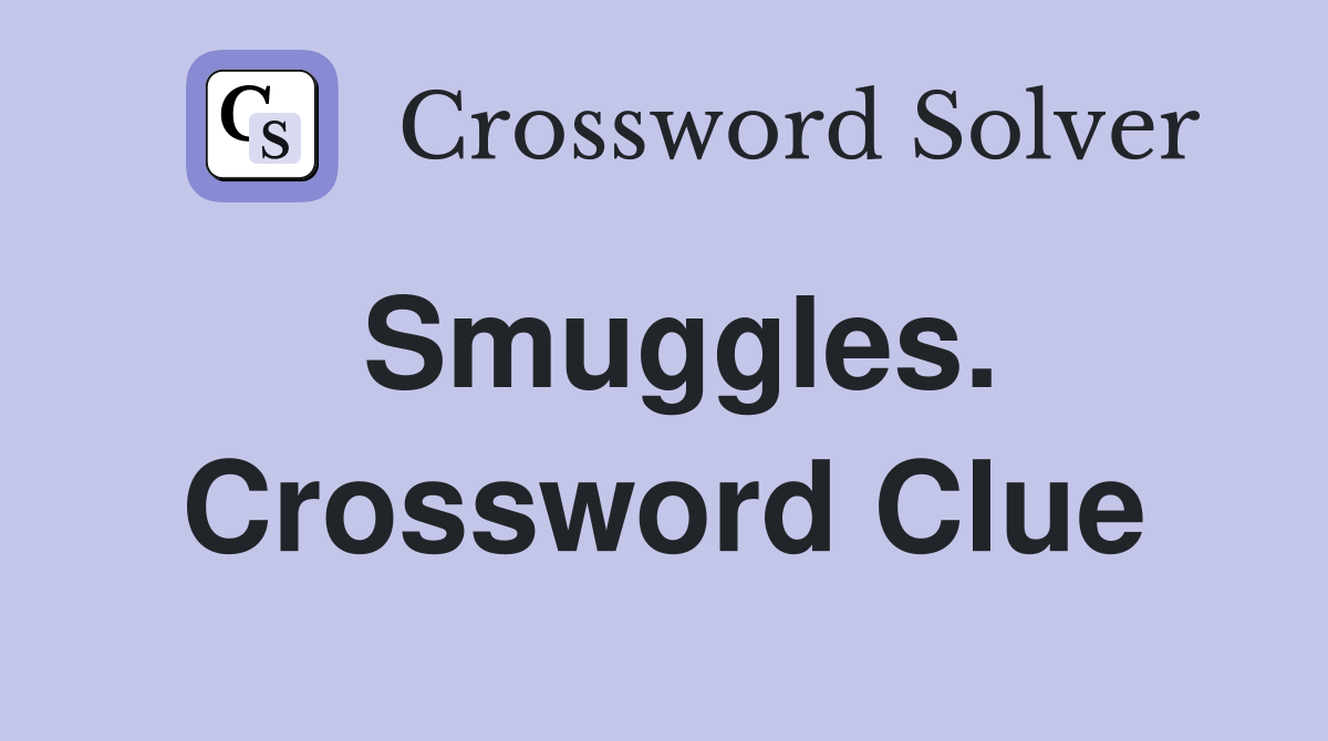 Smuggles. Crossword Clue