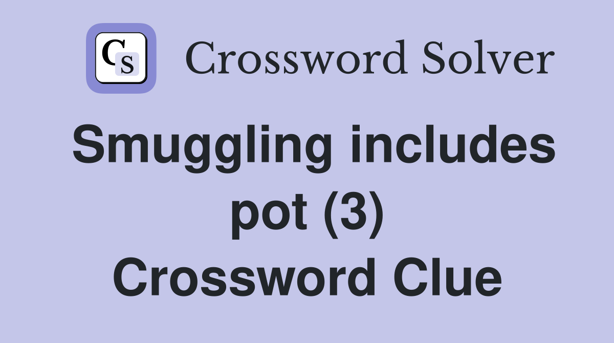 Smuggling includes pot (3) Crossword Clue