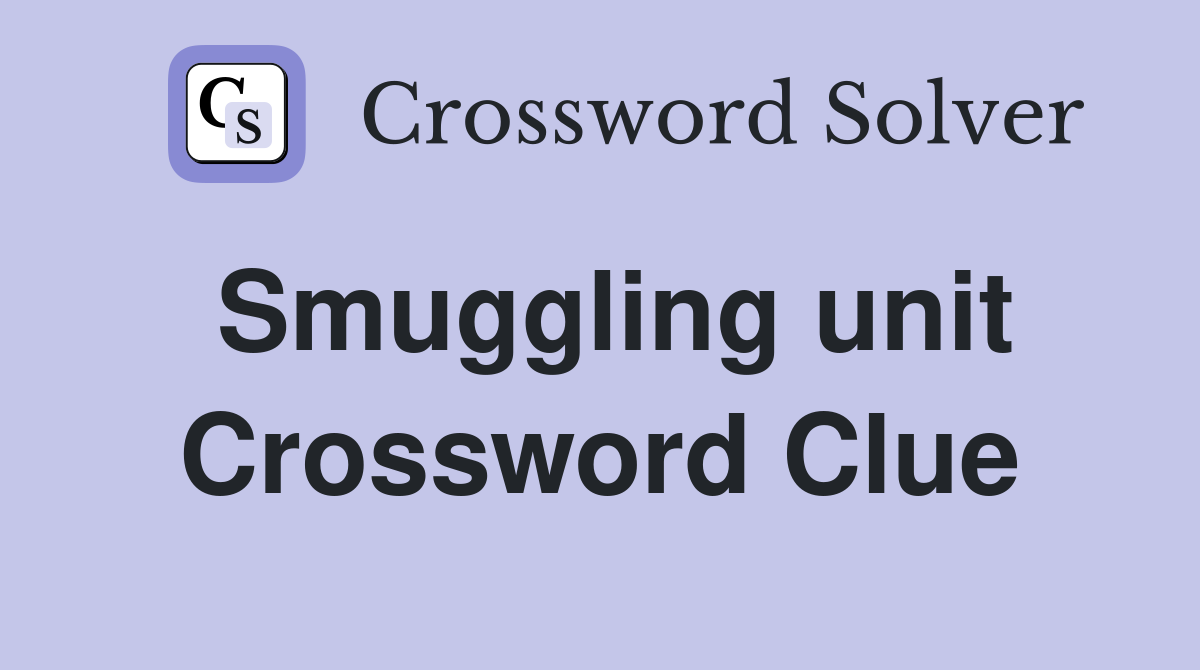 Smuggling unit Crossword Clue