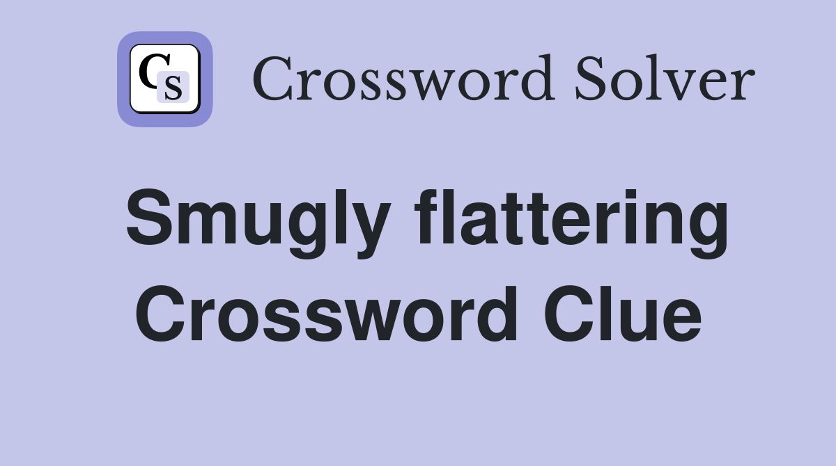 Smugly flattering Crossword Clue