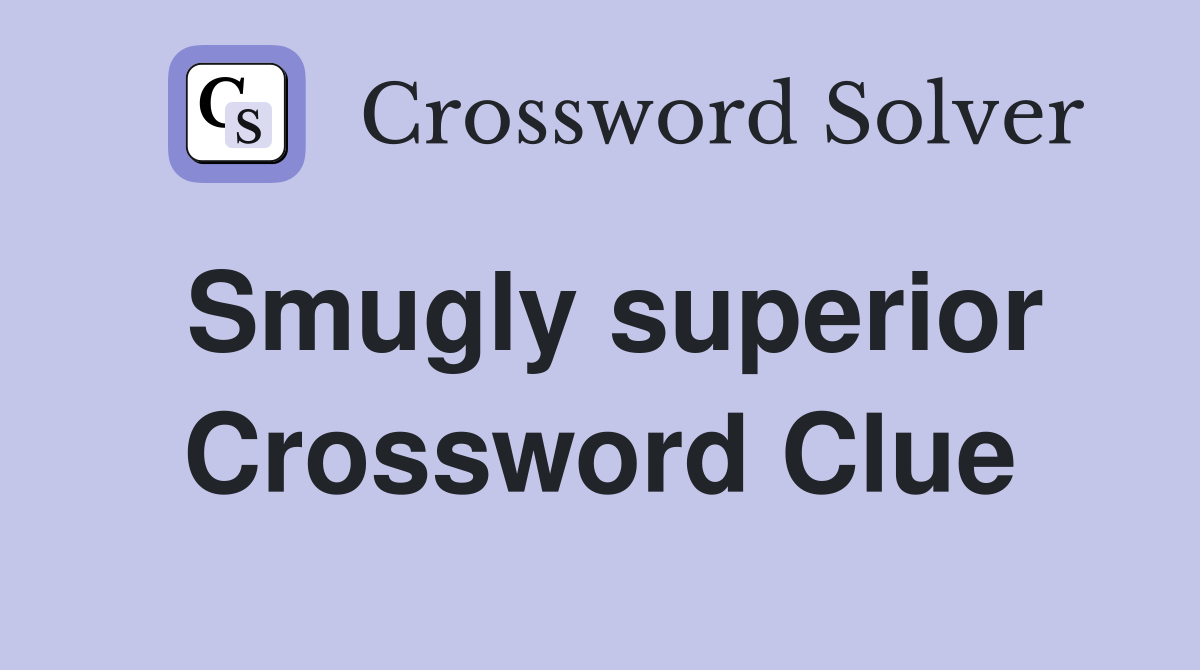 Smugly superior Crossword Clue