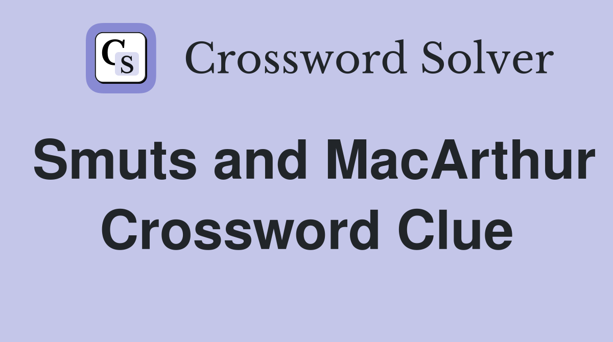 Smuts and MacArthur Crossword Clue