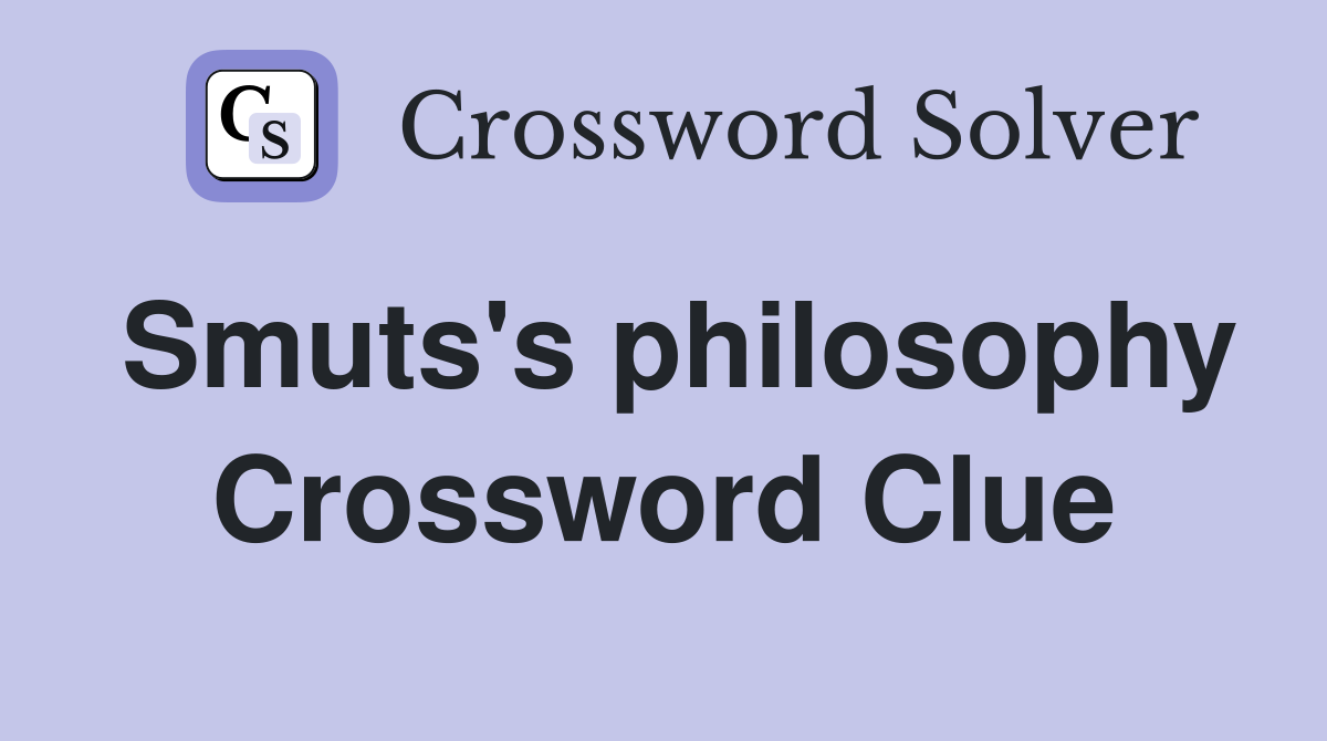 Smuts's philosophy Crossword Clue