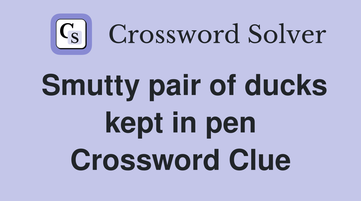 Smutty pair of ducks kept in pen Crossword Clue