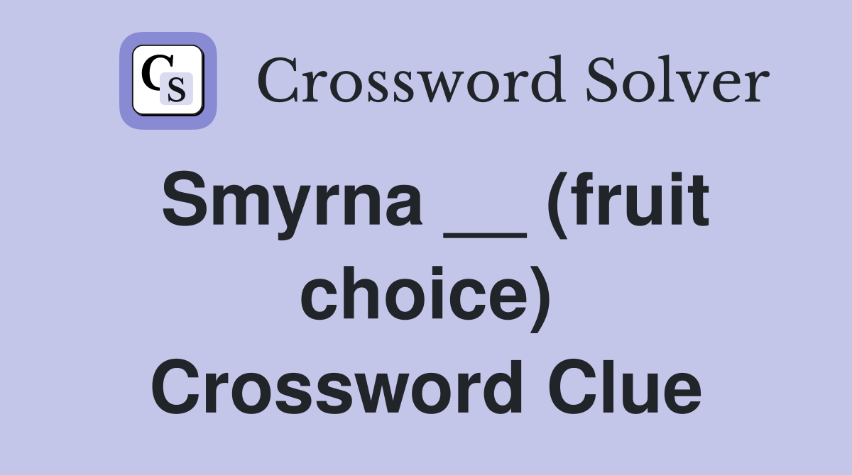 Smyrna __ (fruit choice) Crossword Clue