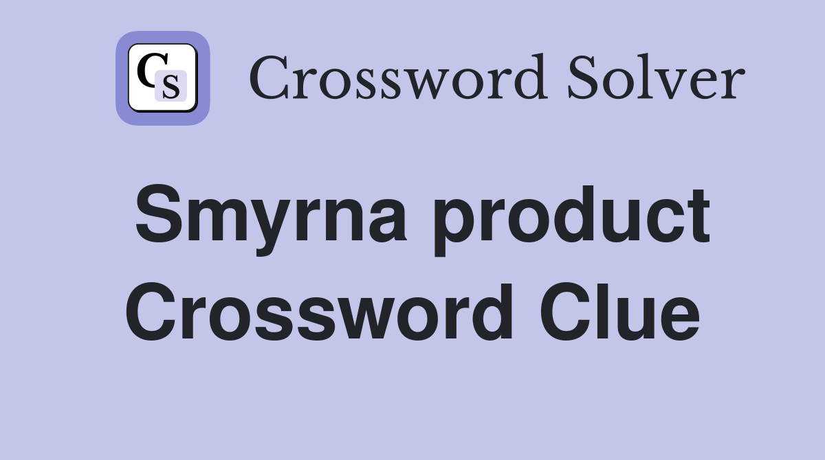 Smyrna product Crossword Clue