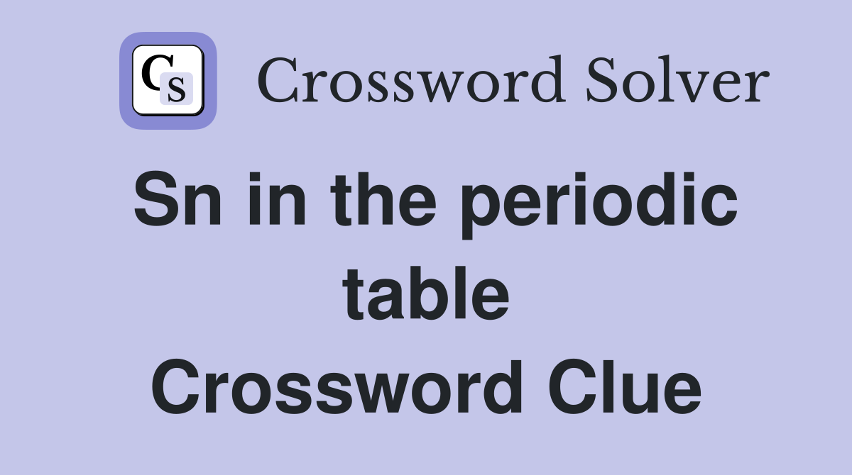Sn in the periodic table Crossword Clue