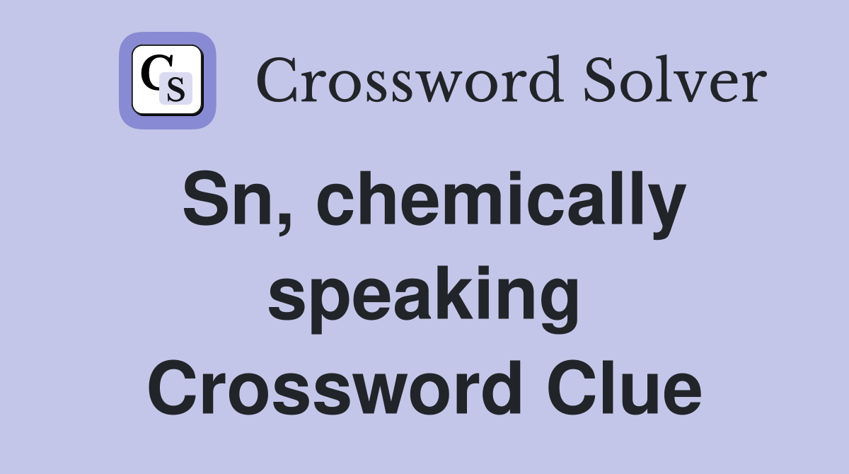 Sn, chemically speaking Crossword Clue