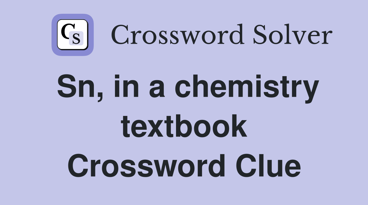 Sn, in a chemistry textbook Crossword Clue