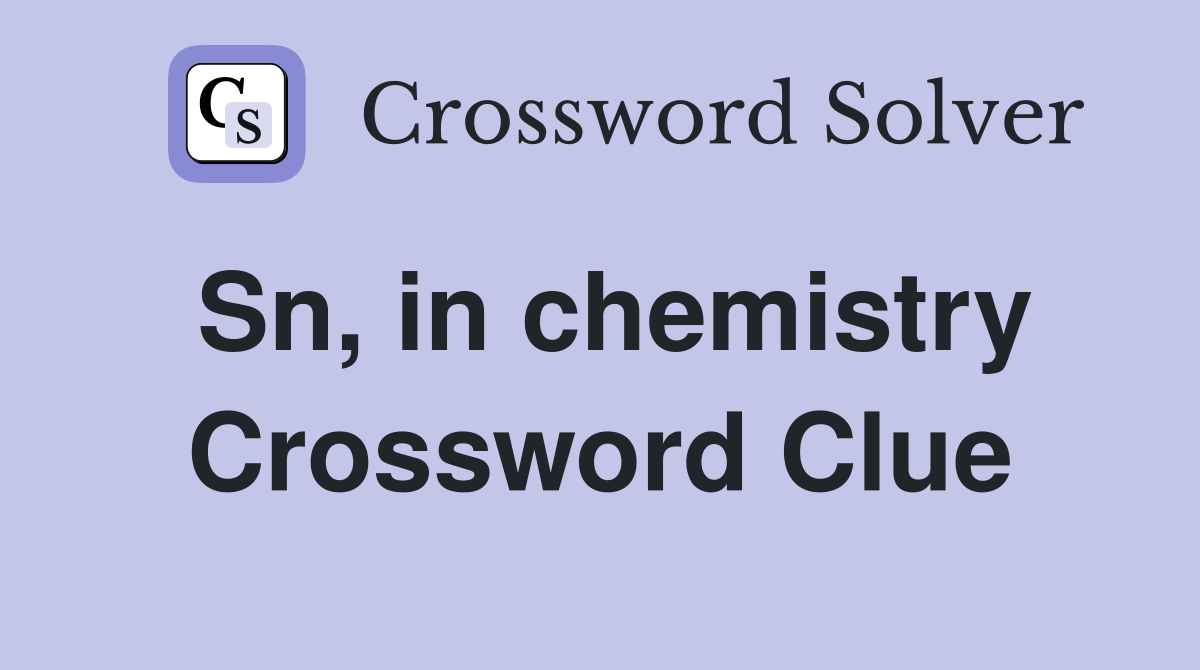 Sn, in chemistry Crossword Clue
