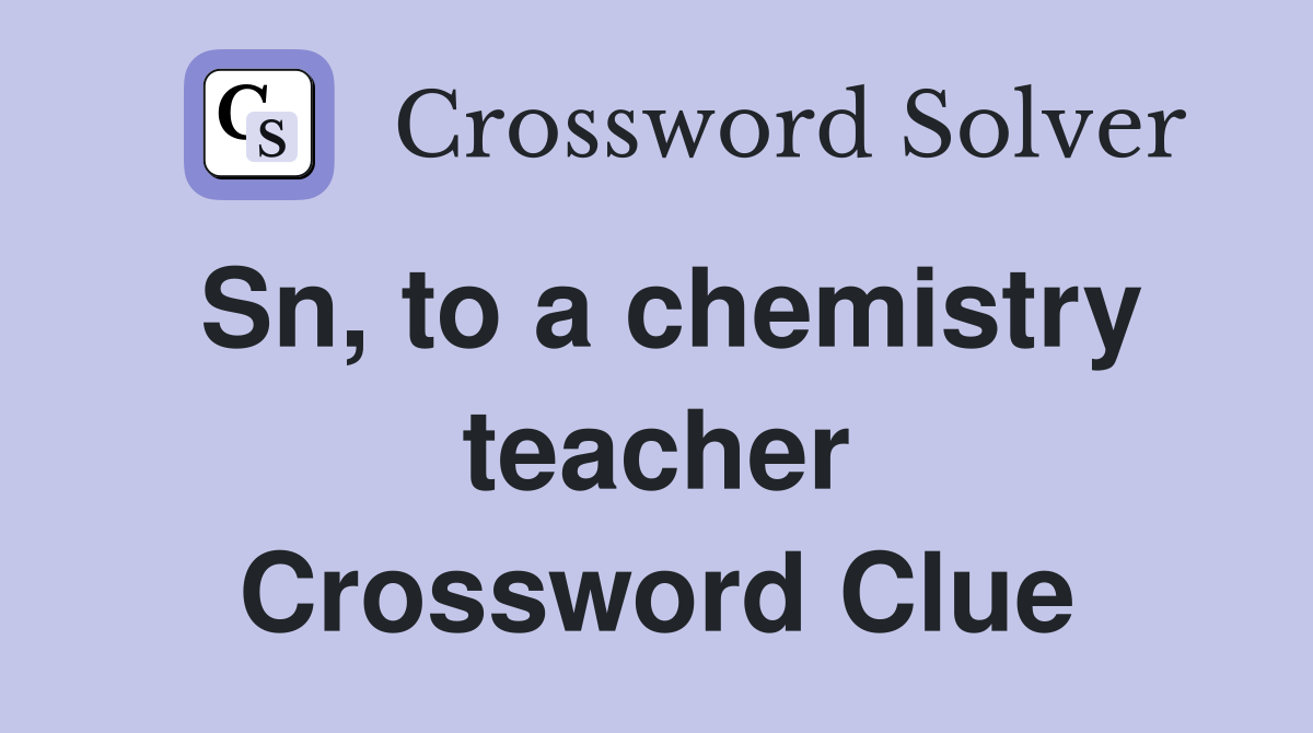 Sn, to a chemistry teacher Crossword Clue