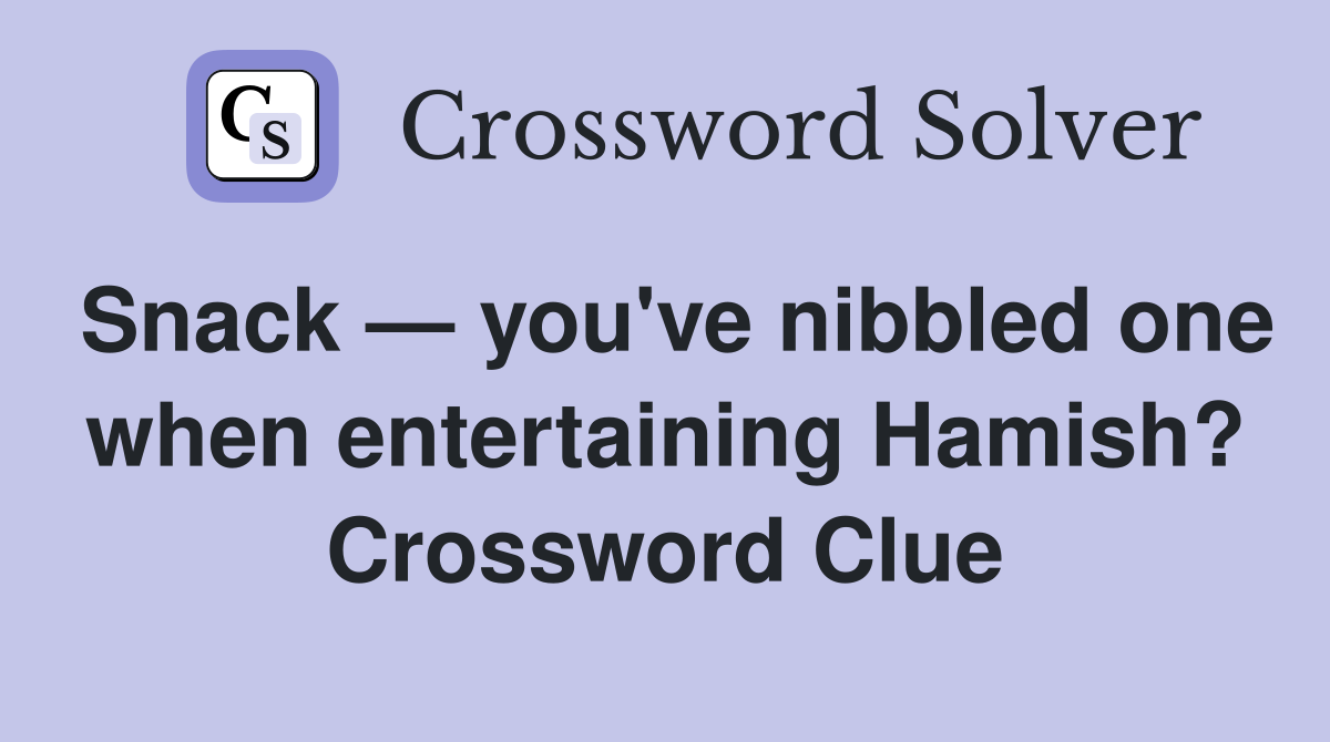 Snack — you've nibbled one when entertaining Hamish? Crossword Clue