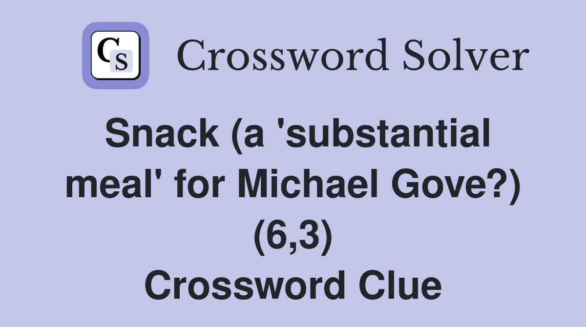 Snack (a 'substantial meal' for Michael Gove?) (6,3) Crossword Clue