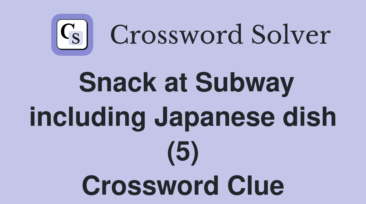 Snack at Subway including Japanese dish (5) Crossword Clue