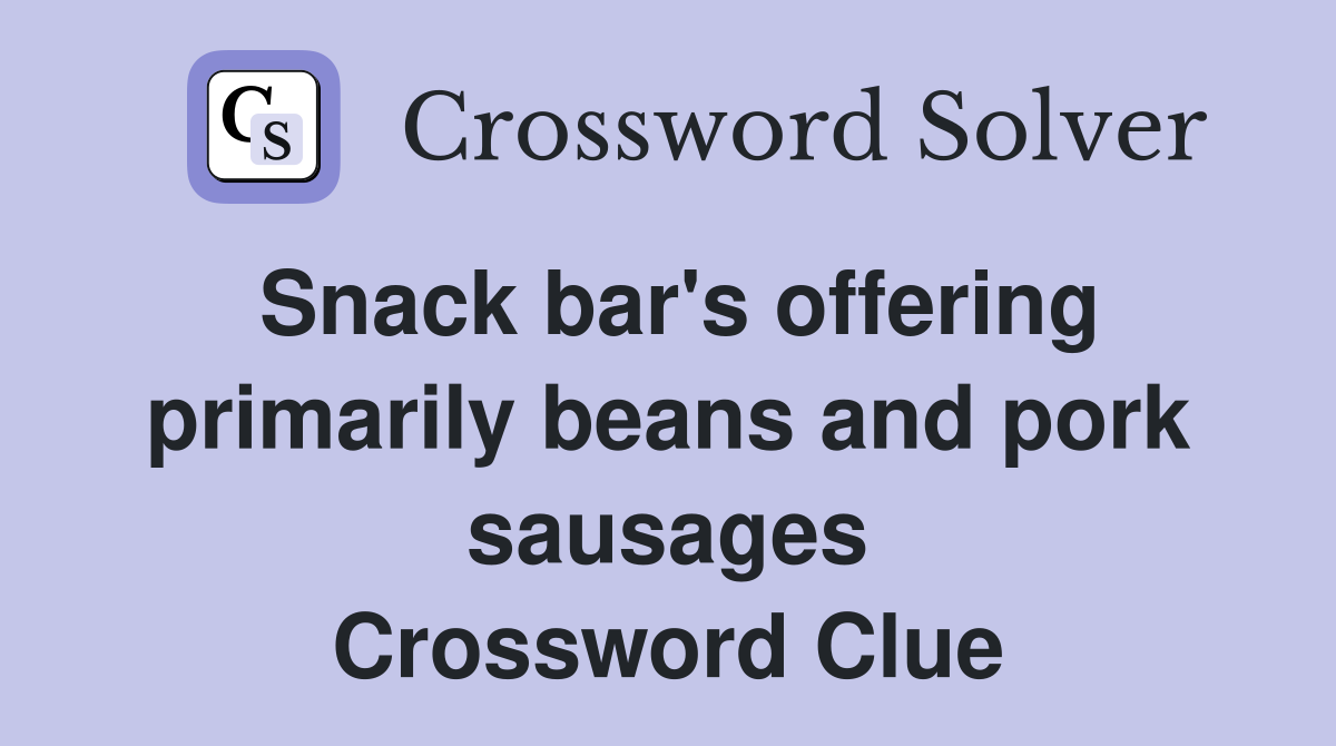 Snack bar's offering primarily beans and pork sausages Crossword Clue