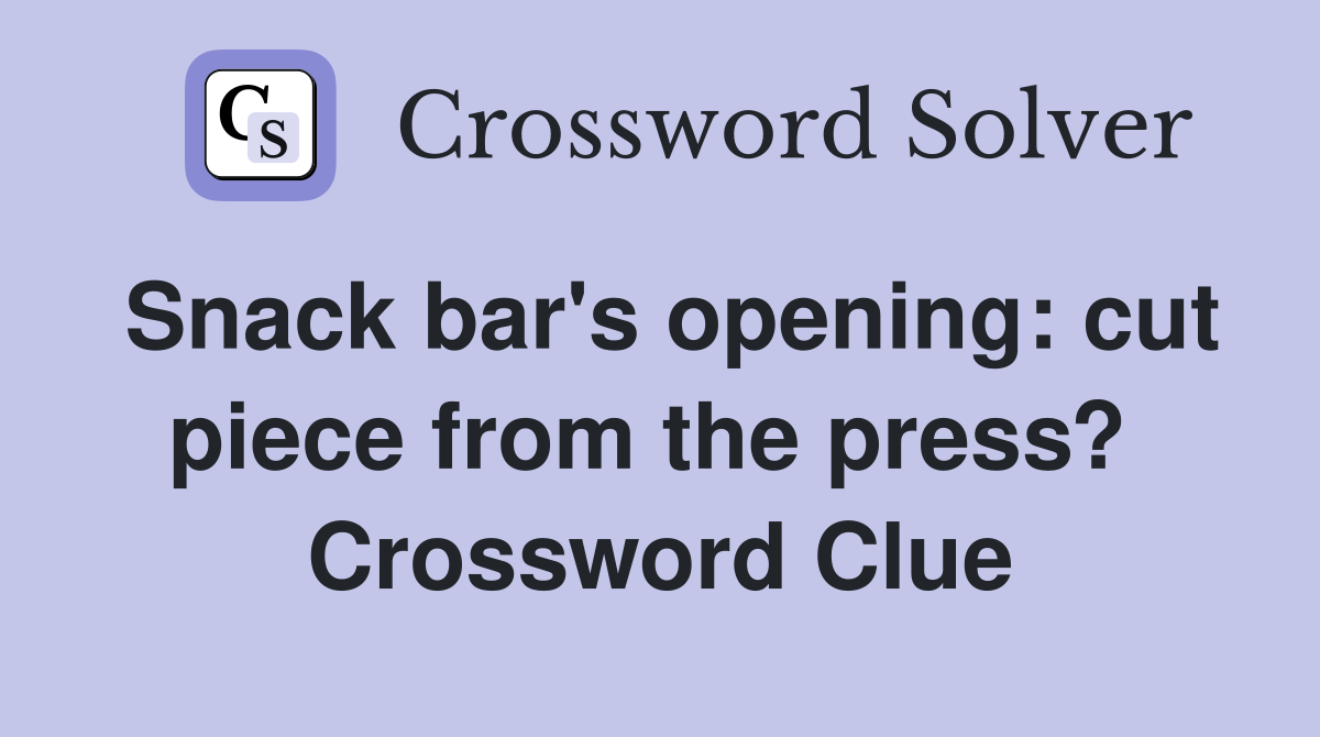Snack bar's opening: cut piece from the press?  Crossword Clue