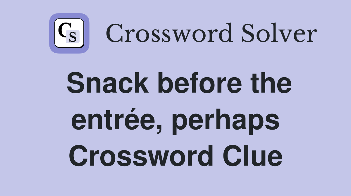 Snack before the entrée, perhaps Crossword Clue