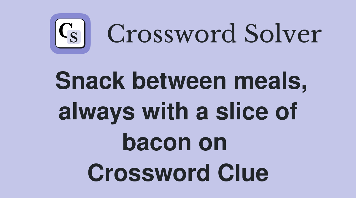 Snack between meals, always with a slice of bacon on  Crossword Clue
