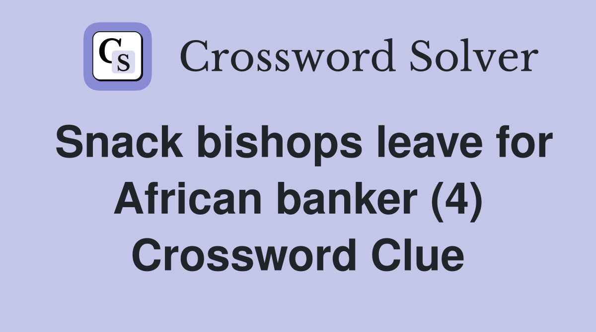 Snack bishops leave for African banker (4) Crossword Clue