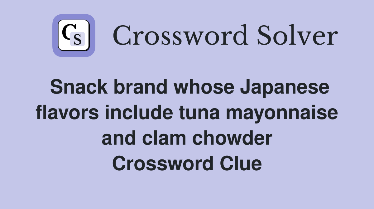 Snack brand whose Japanese flavors include tuna mayonnaise and clam chowder Crossword Clue