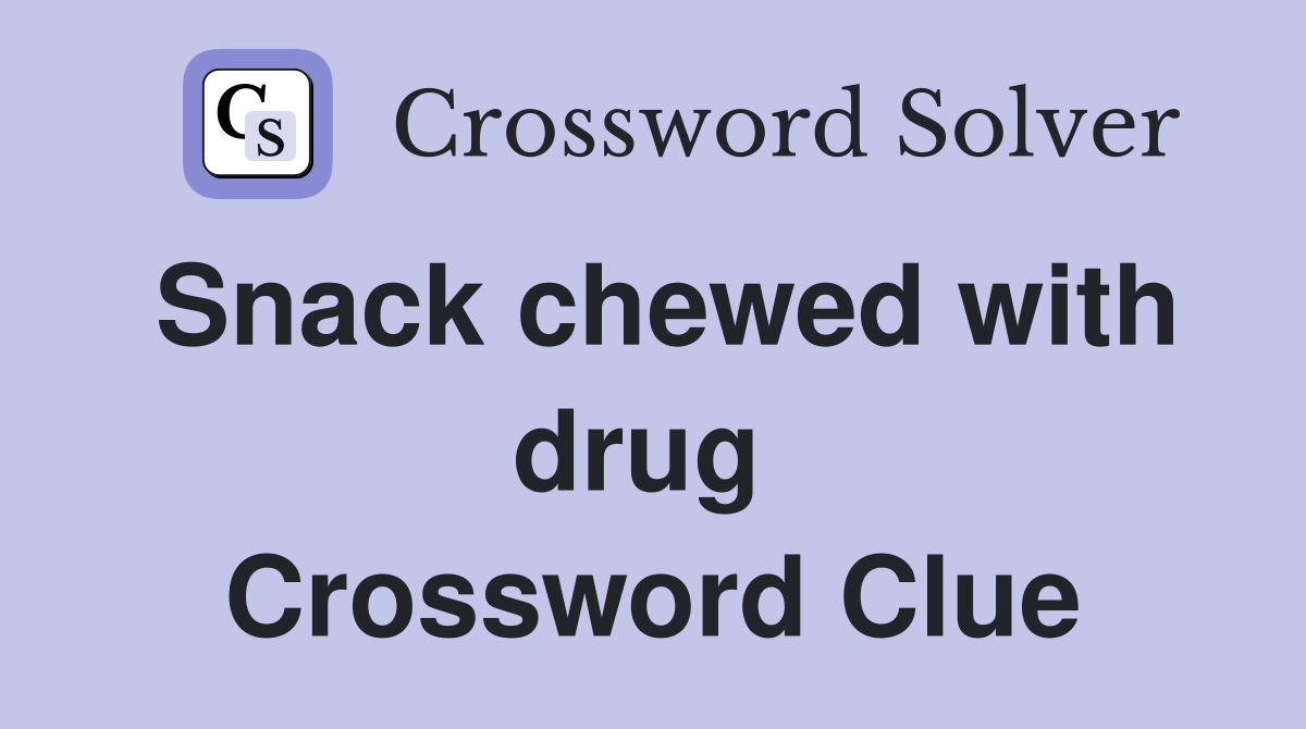Snack chewed with drug  Crossword Clue