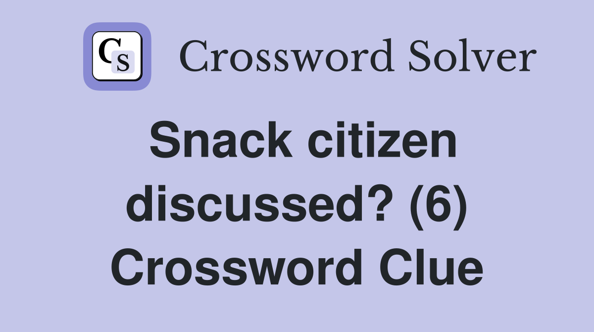 Snack citizen discussed? (6) Crossword Clue