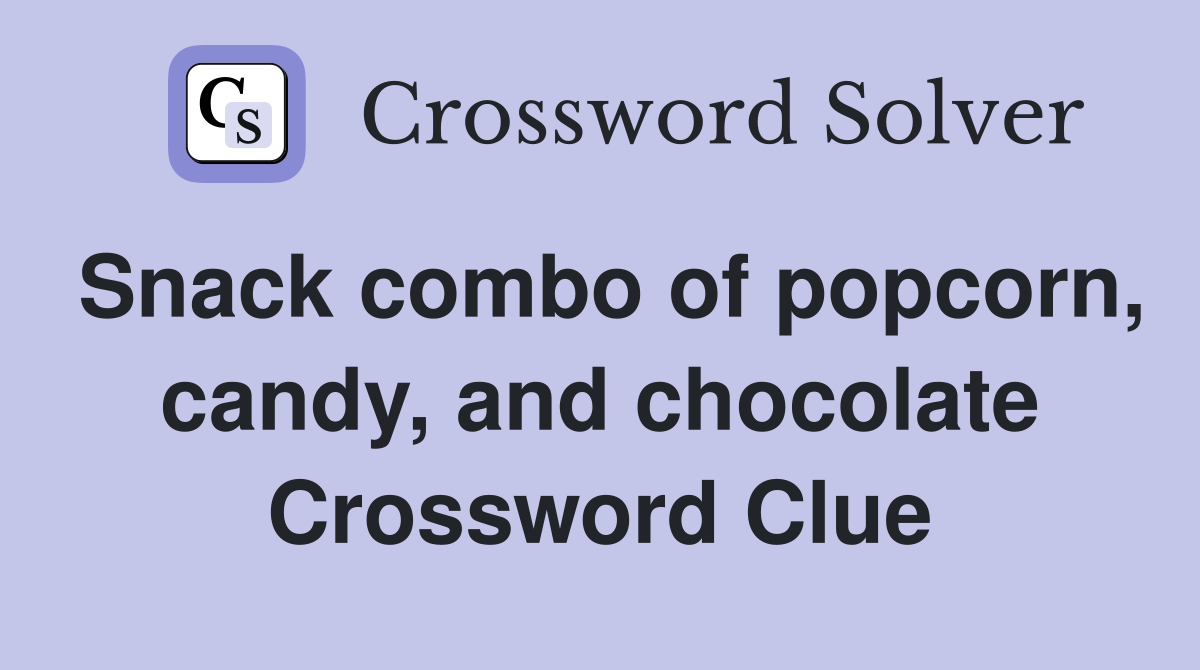 Snack combo of popcorn, candy, and chocolate Crossword Clue