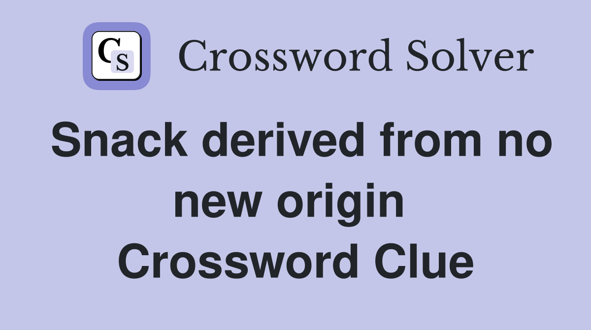 Snack derived from no new origin  Crossword Clue