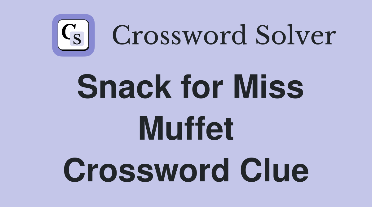Snack for Miss Muffet Crossword Clue