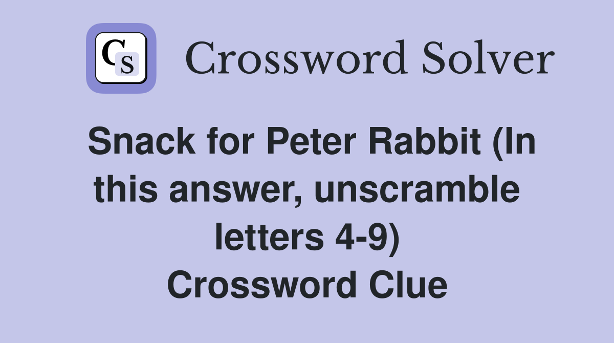 Snack for Peter Rabbit (In this answer, unscramble letters 4-9) Crossword Clue