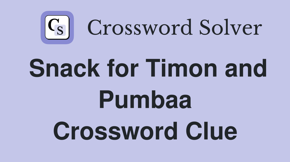 Snack for Timon and Pumbaa Crossword Clue
