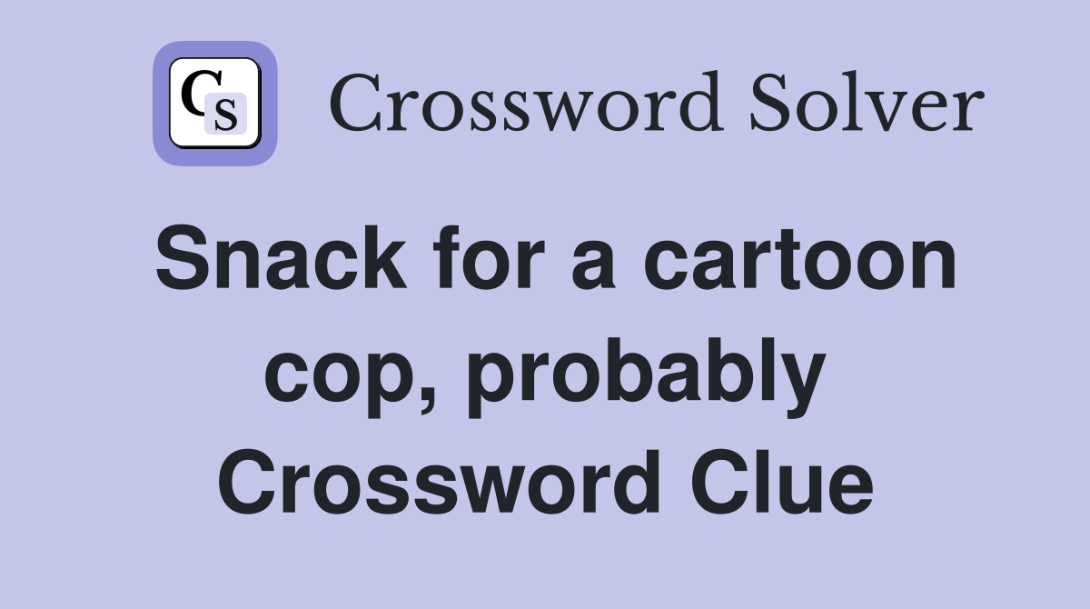 Snack for a cartoon cop, probably Crossword Clue