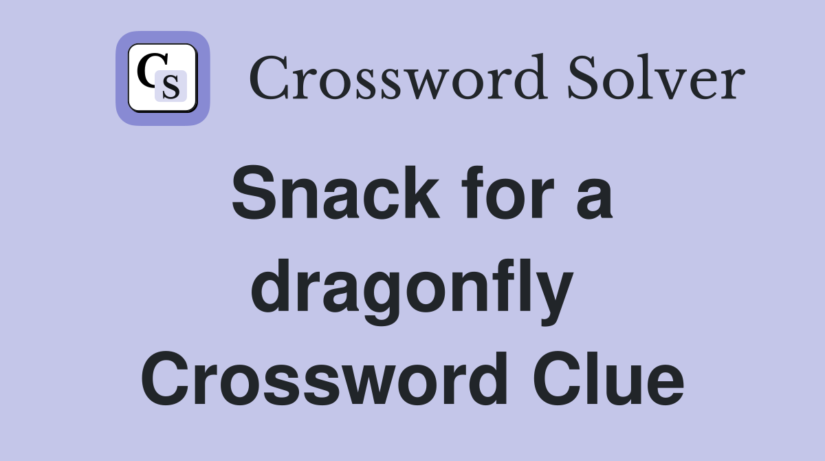 Snack for a dragonfly Crossword Clue