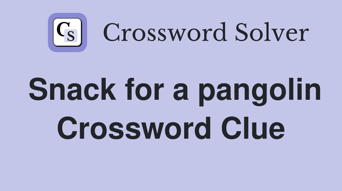 Snack for a pangolin Crossword Clue