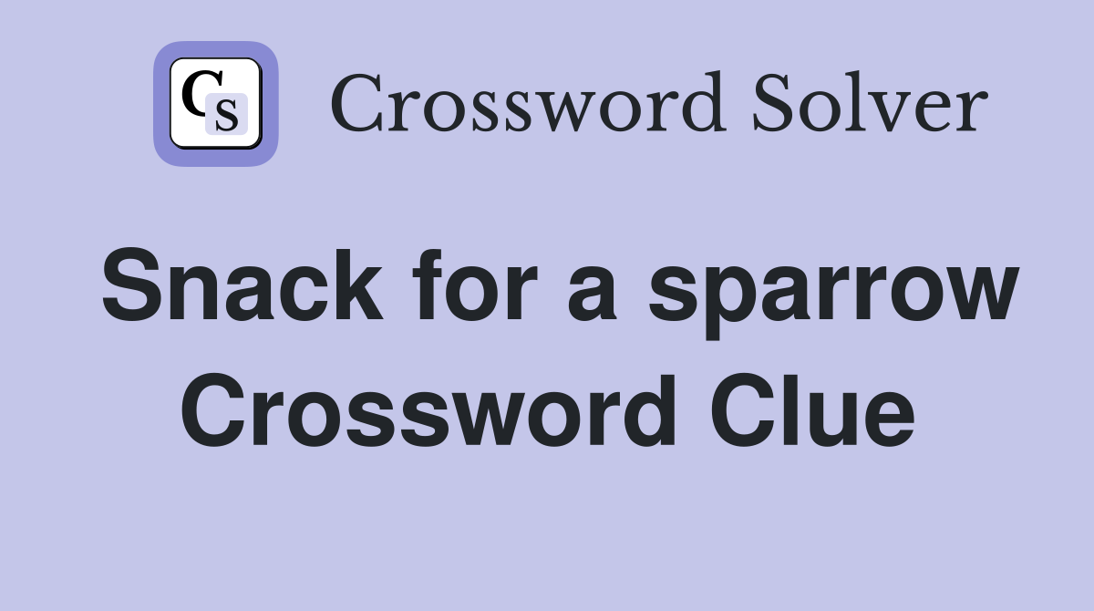 Snack for a sparrow Crossword Clue