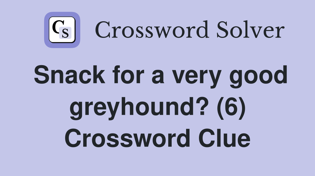 Snack for a very good greyhound? (6) Crossword Clue