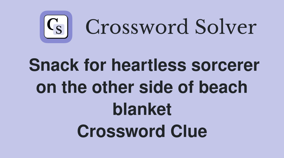 Snack for heartless sorcerer on the other side of beach blanket Crossword Clue