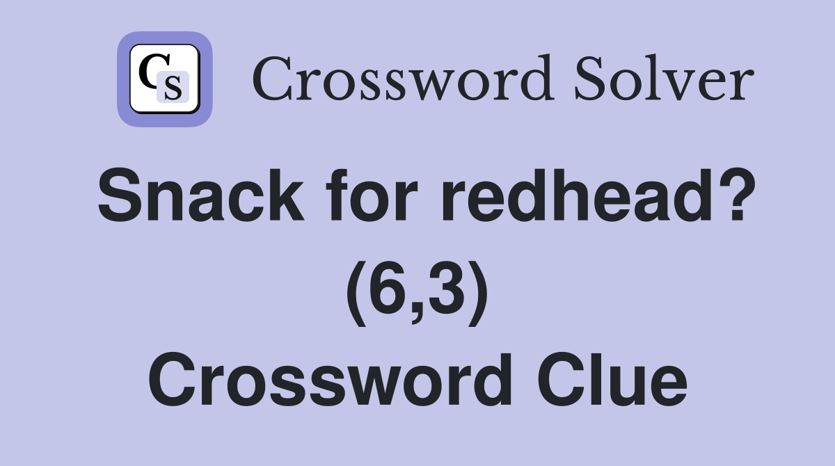 Snack for redhead? (6,3) Crossword Clue