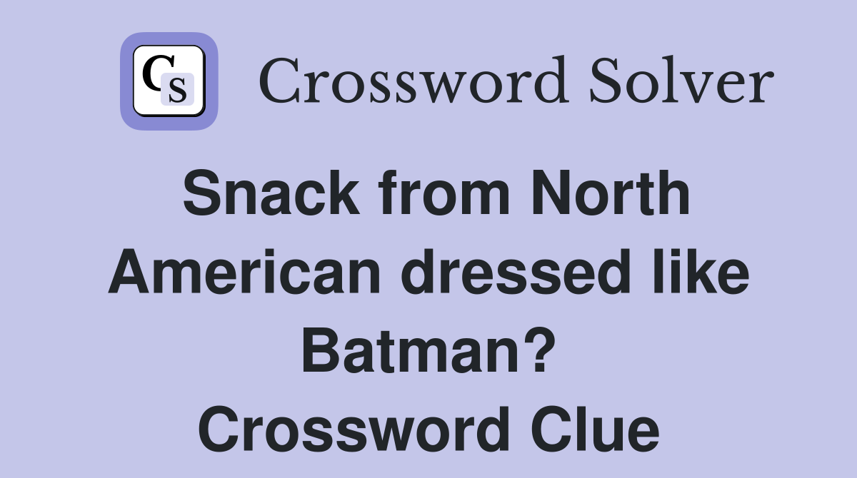 Snack from North American dressed like Batman? Crossword Clue