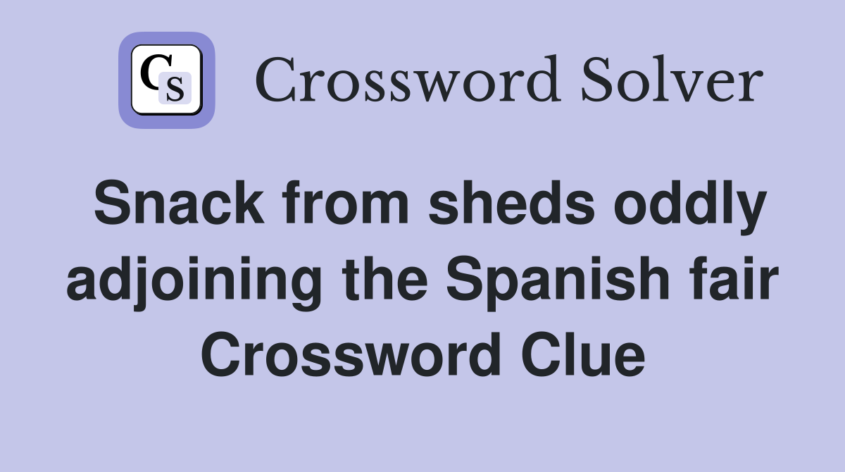Snack from sheds oddly adjoining the Spanish fair Crossword Clue