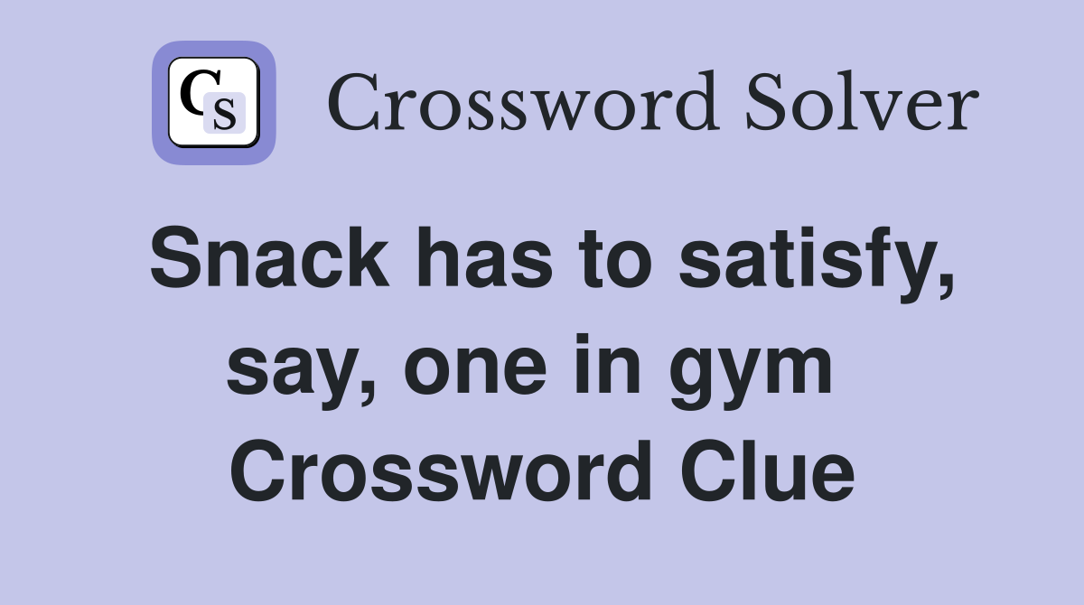Snack has to satisfy, say, one in gym  Crossword Clue