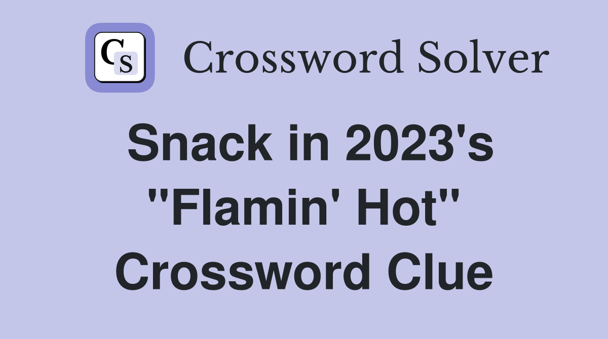 Snack in 2023's "Flamin' Hot" Crossword Clue