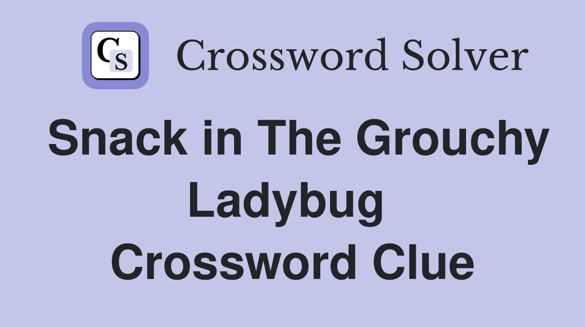 Snack in The Grouchy Ladybug  Crossword Clue