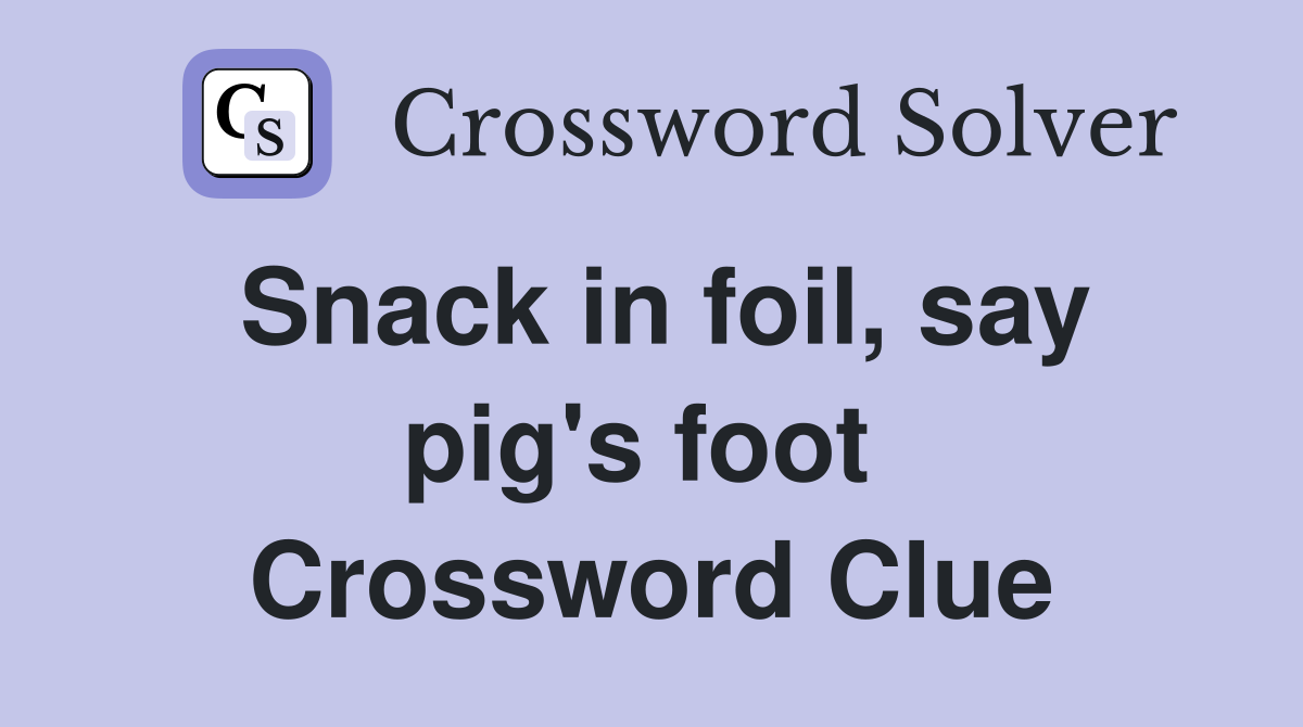 Snack in foil, say pig's foot  Crossword Clue